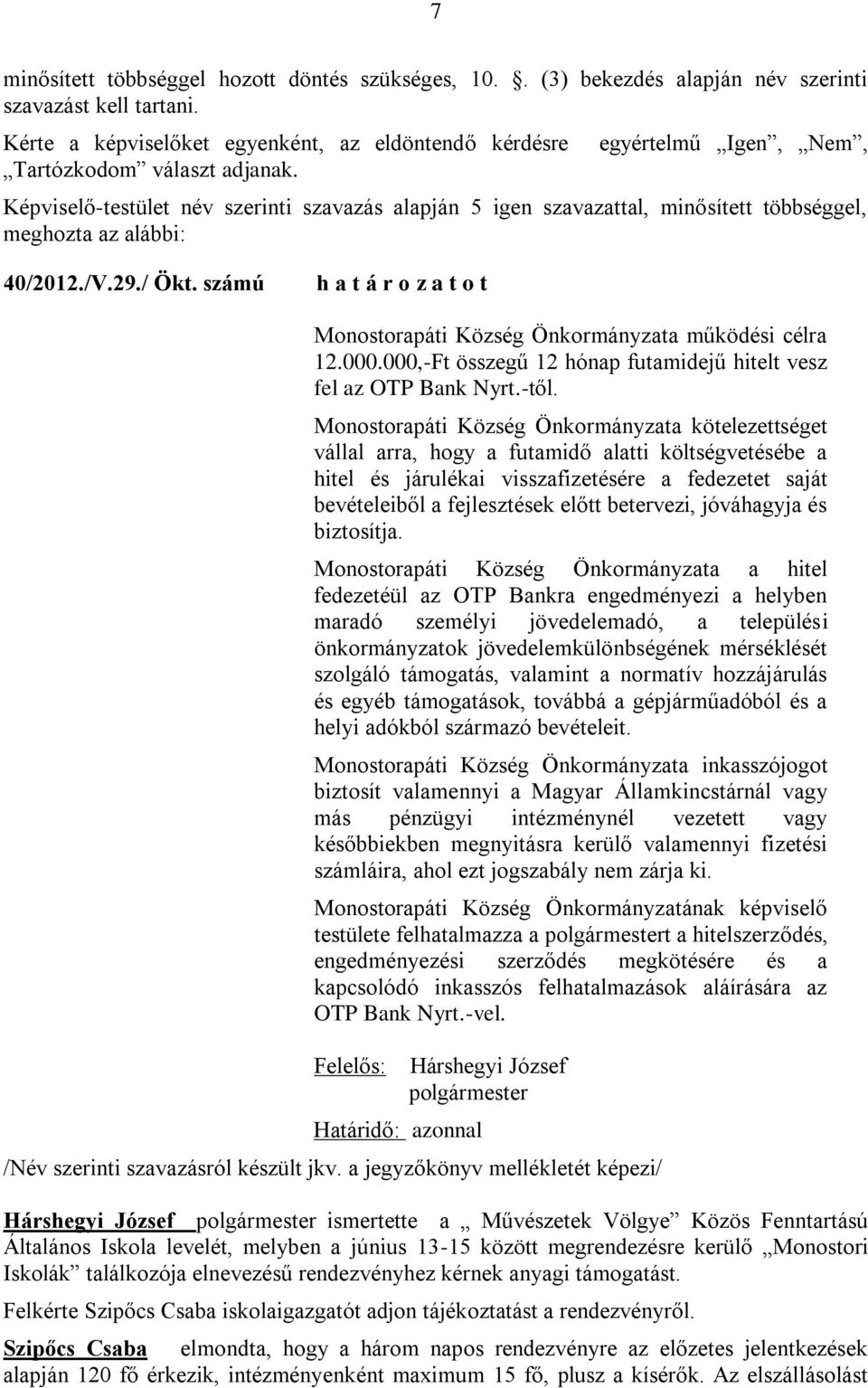 számú h a t á r o z a t o t Monostorapáti Község Önkormányzata működési célra 12.000.000,-Ft összegű 12 hónap futamidejű hitelt vesz fel az OTP Bank Nyrt.-től.