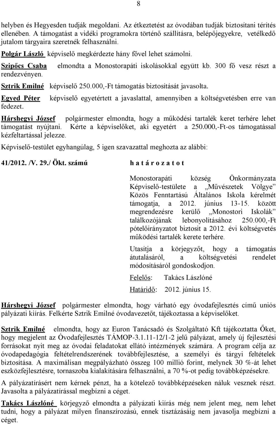 Szipőcs Csaba rendezvényen. elmondta a Monostorapáti iskolásokkal együtt kb. 300 fő vesz részt a Sztrik Emilné képviselő 250.000,-Ft támogatás biztosítását javasolta. Egyed Péter fedezet.