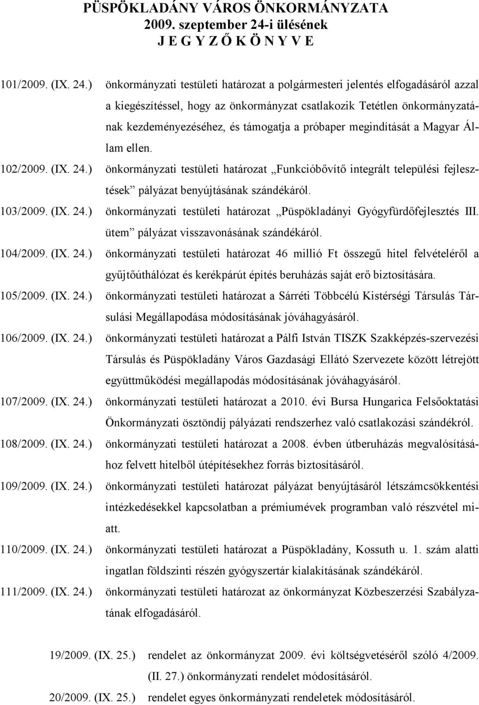 ) önkormányzati testületi határozat a polgármesteri jelentés elfogadásáról azzal a kiegészítéssel, hogy az önkormányzat csatlakozik Tetétlen önkormányzatának kezdeményezéséhez, és támogatja a