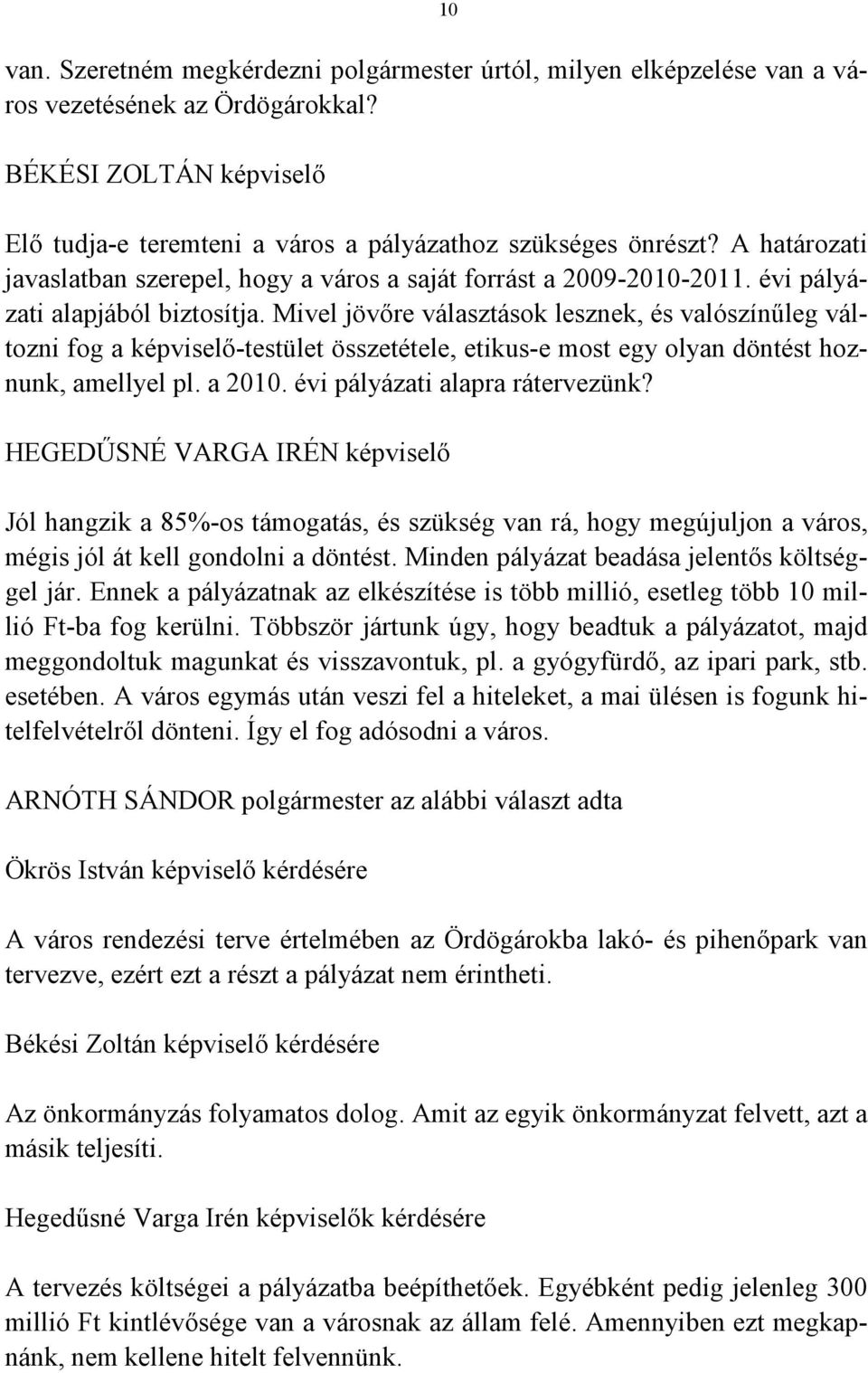 Mivel jövőre választások lesznek, és valószínűleg változni fog a képviselő-testület összetétele, etikus-e most egy olyan döntést hoznunk, amellyel pl. a 2010. évi pályázati alapra rátervezünk?