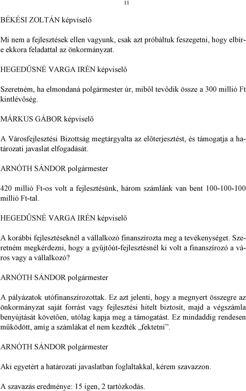 MÁRKUS GÁBOR képviselő A Városfejlesztési Bizottság megtárgyalta az előterjesztést, és támogatja a határozati javaslat elfogadását.