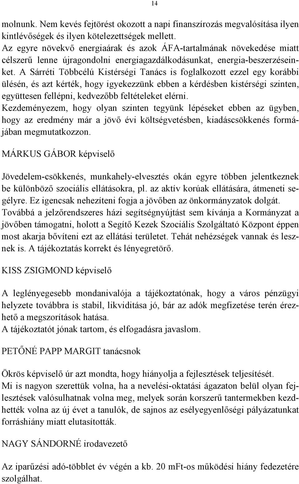 A Sárréti Többcélú Kistérségi Tanács is foglalkozott ezzel egy korábbi ülésén, és azt kérték, hogy igyekezzünk ebben a kérdésben kistérségi szinten, együttesen fellépni, kedvezőbb feltételeket elérni.