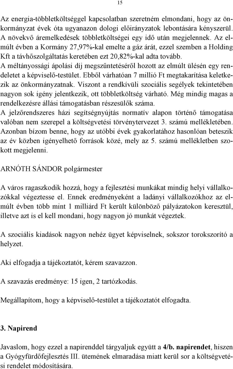 Az elmúlt évben a Kormány 27,97%-kal emelte a gáz árát, ezzel szemben a Holding Kft a távhőszolgáltatás keretében ezt 20,82%-kal adta tovább.