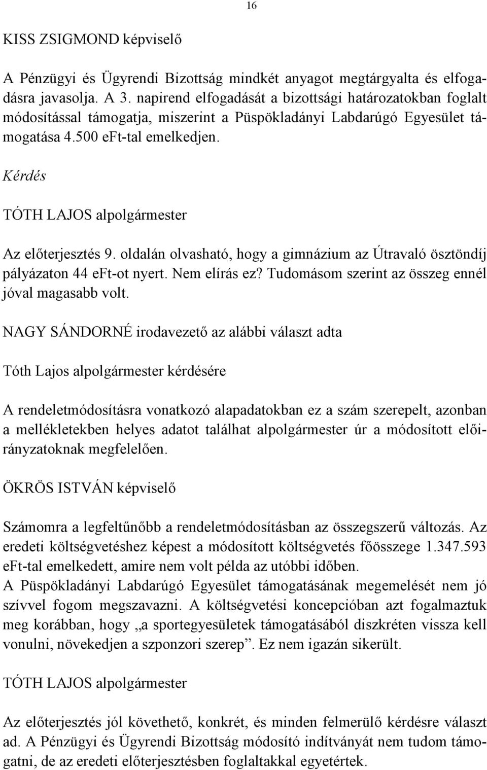 Kérdés TÓTH LAJOS alpolgármester Az előterjesztés 9. oldalán olvasható, hogy a gimnázium az Útravaló ösztöndíj pályázaton 44 eft-ot nyert. Nem elírás ez?