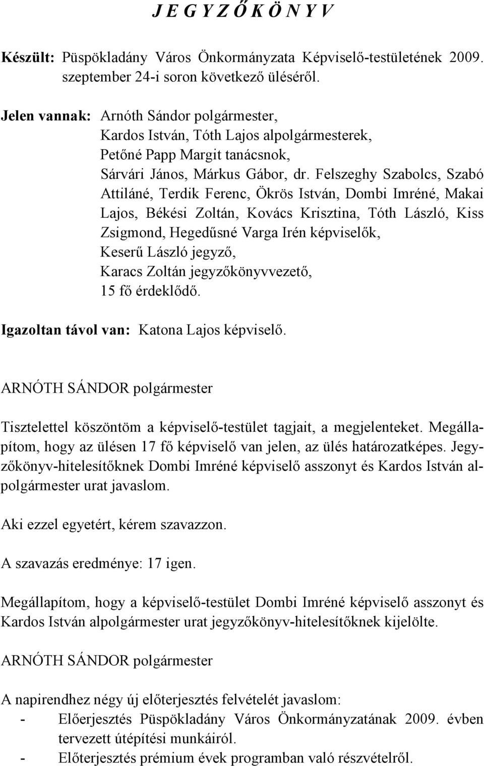 Felszeghy Szabolcs, Szabó Attiláné, Terdik Ferenc, Ökrös István, Dombi Imréné, Makai Lajos, Békési Zoltán, Kovács Krisztina, Tóth László, Kiss Zsigmond, Hegedűsné Varga Irén képviselők, Keserű László