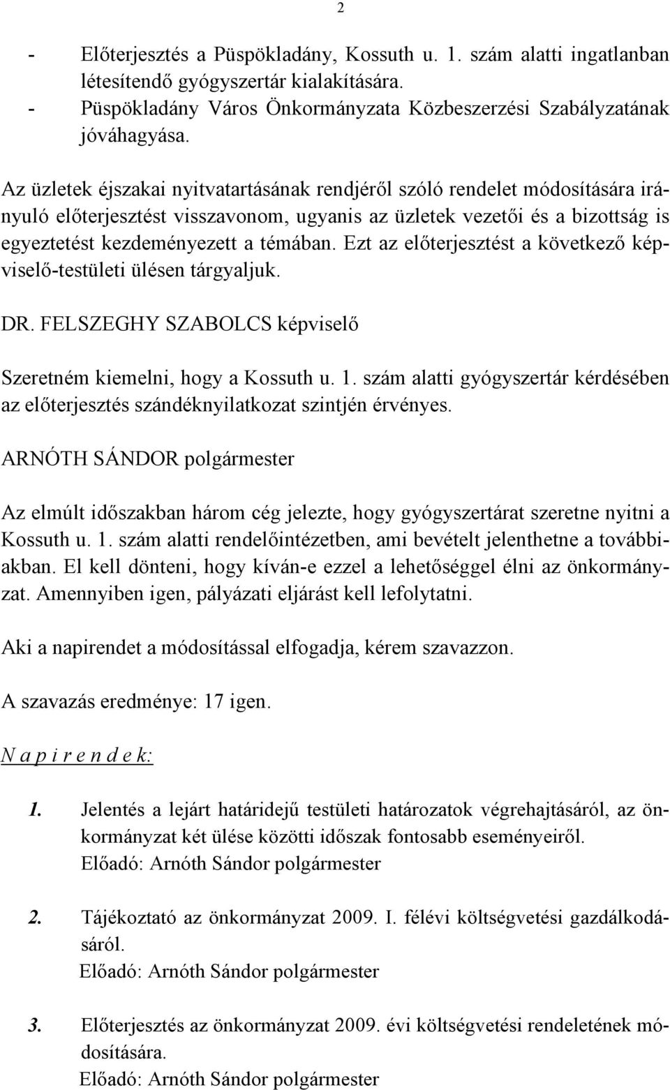 Ezt az előterjesztést a következő képviselő-testületi ülésen tárgyaljuk. DR. FELSZEGHY SZABOLCS képviselő Szeretném kiemelni, hogy a Kossuth u. 1.