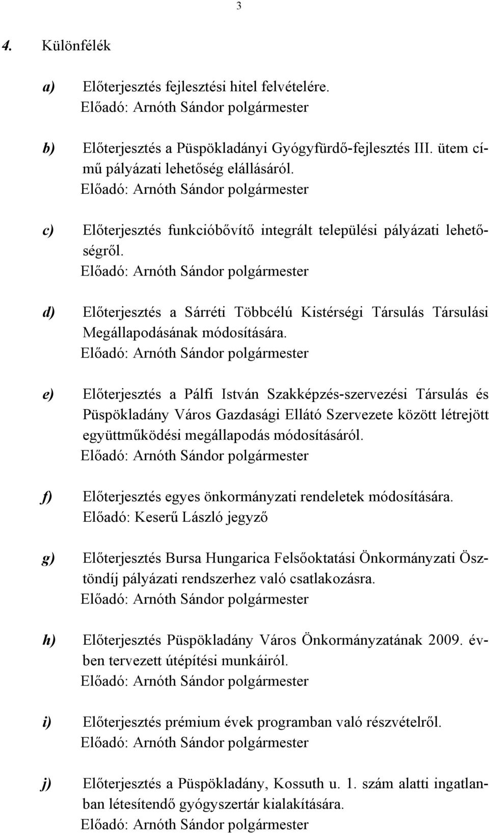 Előadó: Arnóth Sándor polgármester d) Előterjesztés a Sárréti Többcélú Kistérségi Társulás Társulási Megállapodásának módosítására.