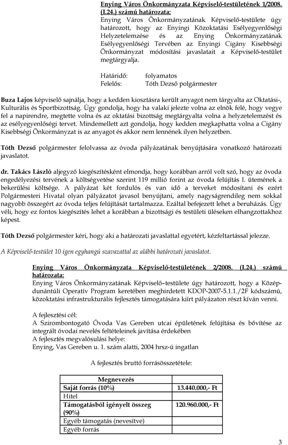 Tervében az Enyingi Cigány Kisebbségi Önkormányzat módosítási javaslatait a Képviselő-testület megtárgyalja.