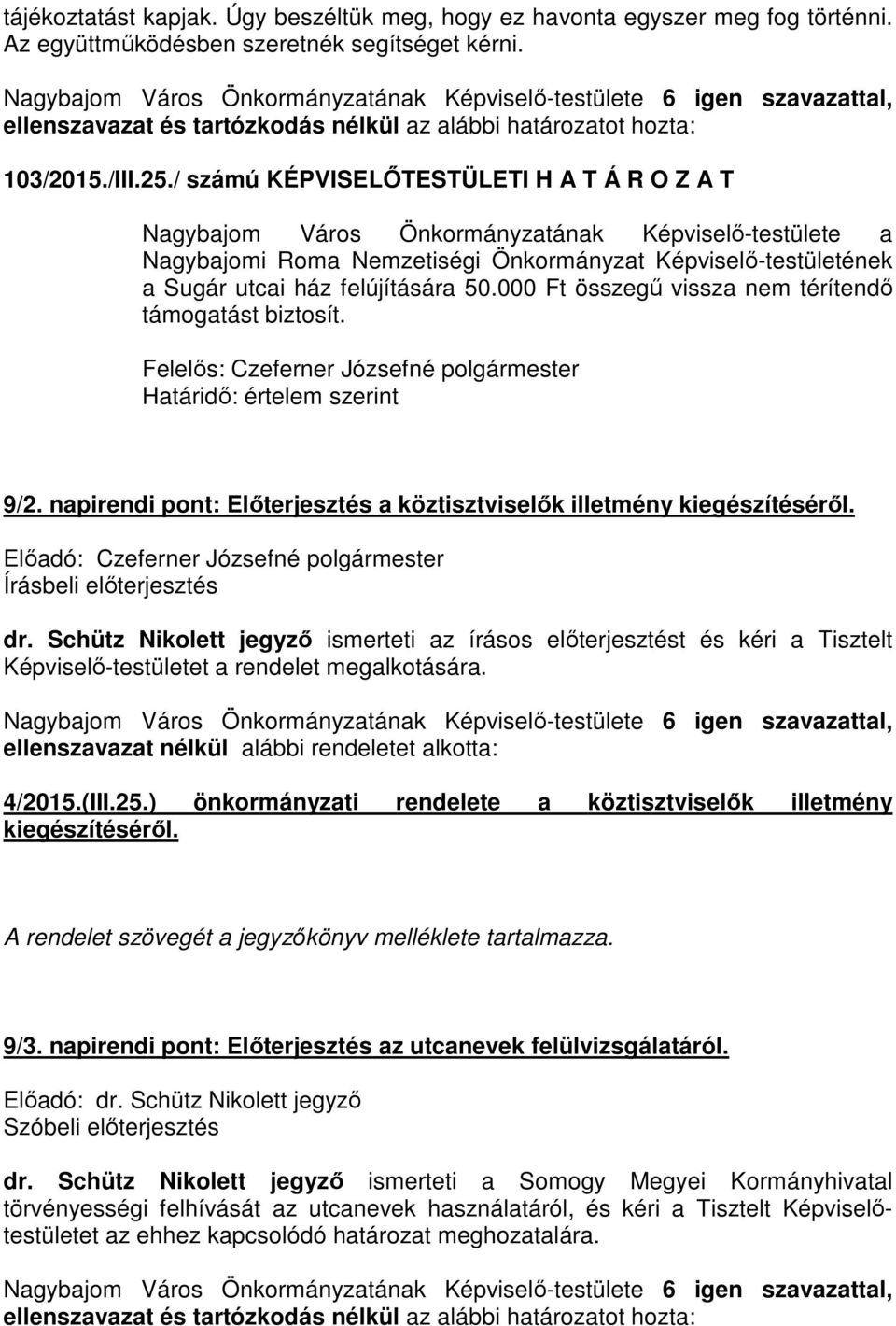 / számú KÉPVISELŐTESTÜLETI H A T Á R O Z A T Nagybajom Város Önkormányzatának Képviselő-testülete a Nagybajomi Roma Nemzetiségi Önkormányzat Képviselő-testületének a Sugár utcai ház felújítására 50.