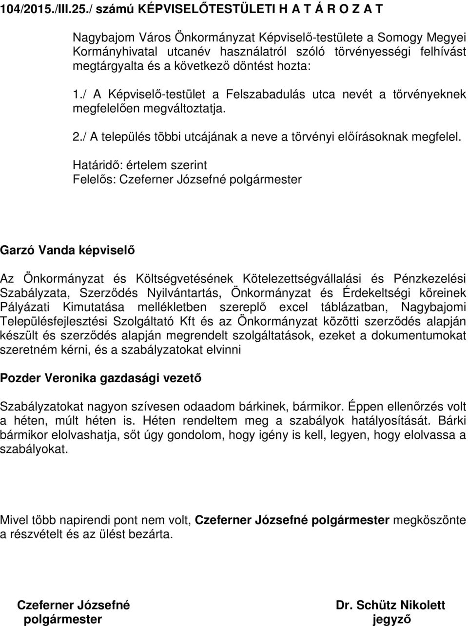 következő döntést hozta: 1./ A Képviselő-testület a Felszabadulás utca nevét a törvényeknek megfelelően megváltoztatja. 2./ A település többi utcájának a neve a törvényi előírásoknak megfelel.