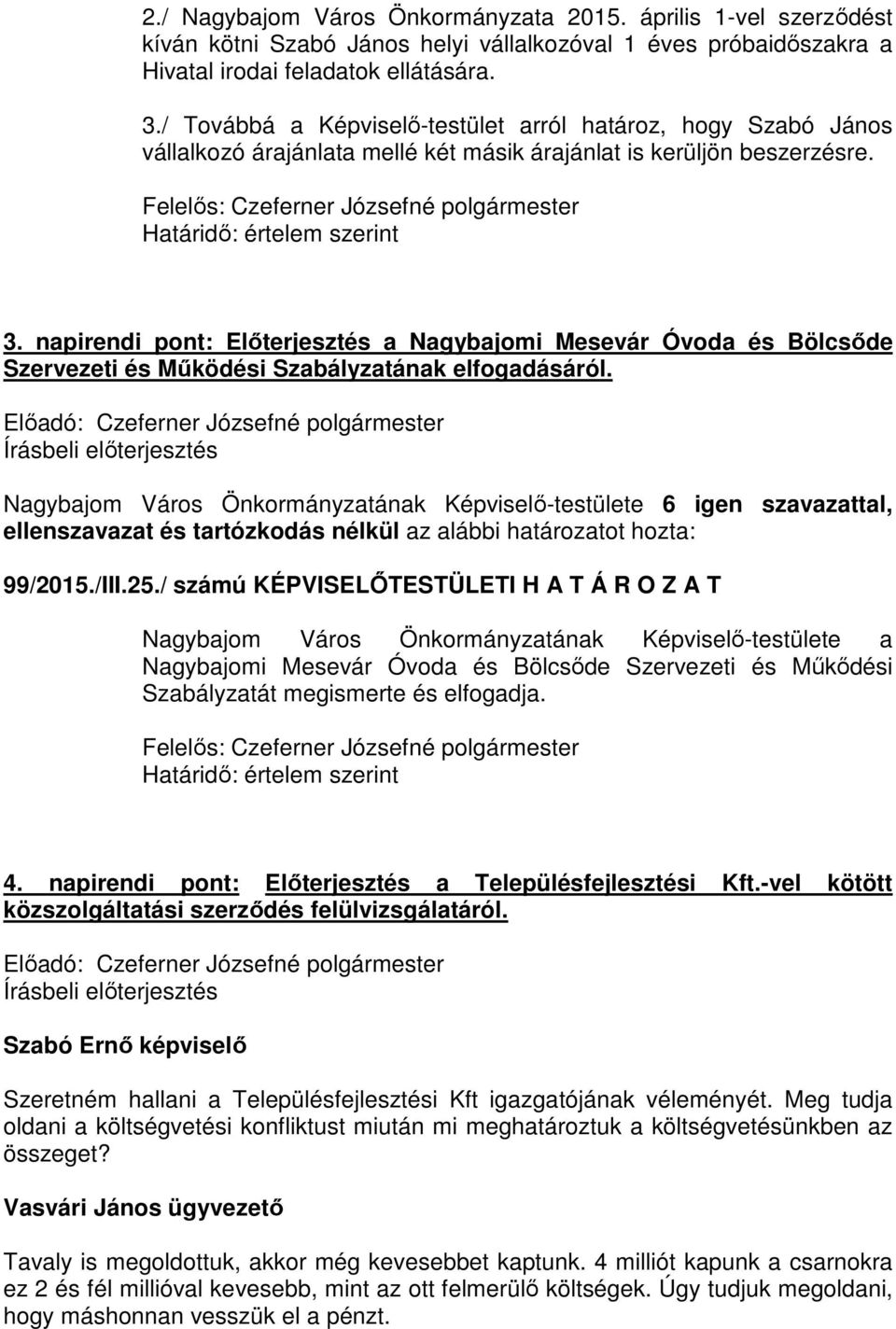 napirendi pont: Előterjesztés a Nagybajomi Mesevár Óvoda és Bölcsőde Szervezeti és Működési Szabályzatának elfogadásáról. ellenszavazat és tartózkodás nélkül az alábbi határozatot hozta: 99/2015./III.