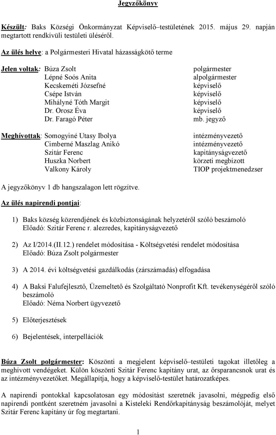 Faragó Péter Meghívottak: Somogyiné Utasy Ibolya Cimberné Maszlag Anikó Szitár Ferenc Huszka Norbert Valkony Károly polgármester alpolgármester képviselő képviselő képviselő képviselő mb.