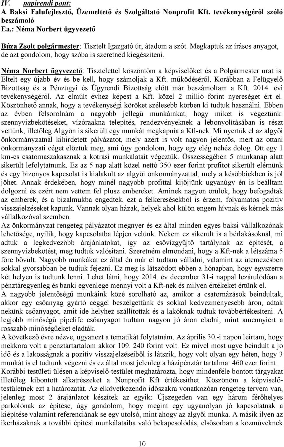 Néma Norbert ügyvezető: Tisztelettel köszöntöm a képviselőket és a Polgármester urat is. Eltelt egy újabb év és be kell, hogy számoljak a Kft. működéséről.