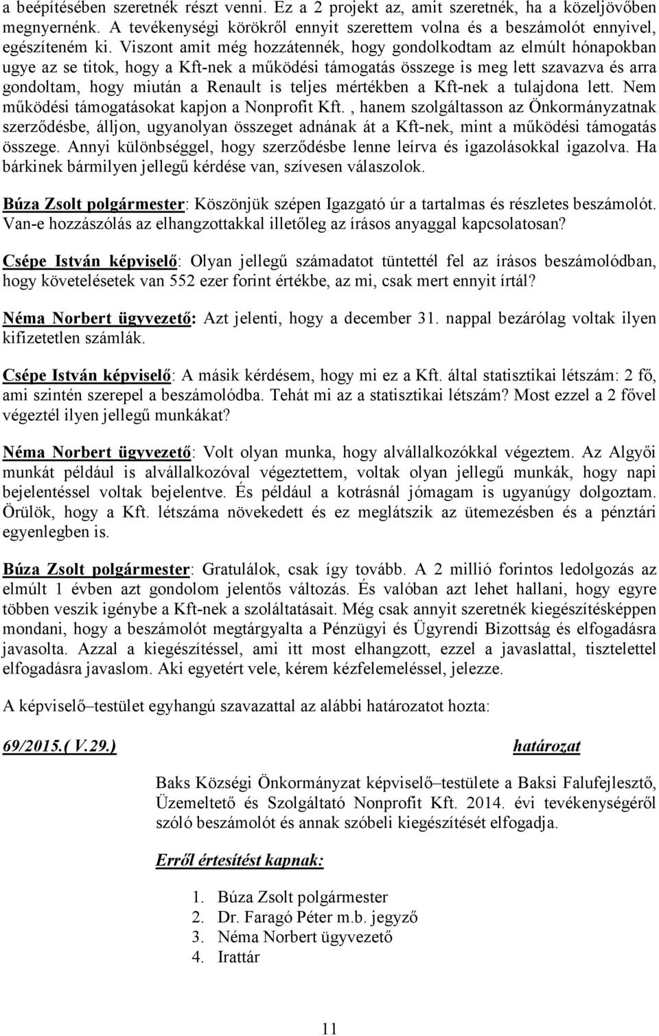 teljes mértékben a Kft-nek a tulajdona lett. Nem működési támogatásokat kapjon a Nonprofit Kft.