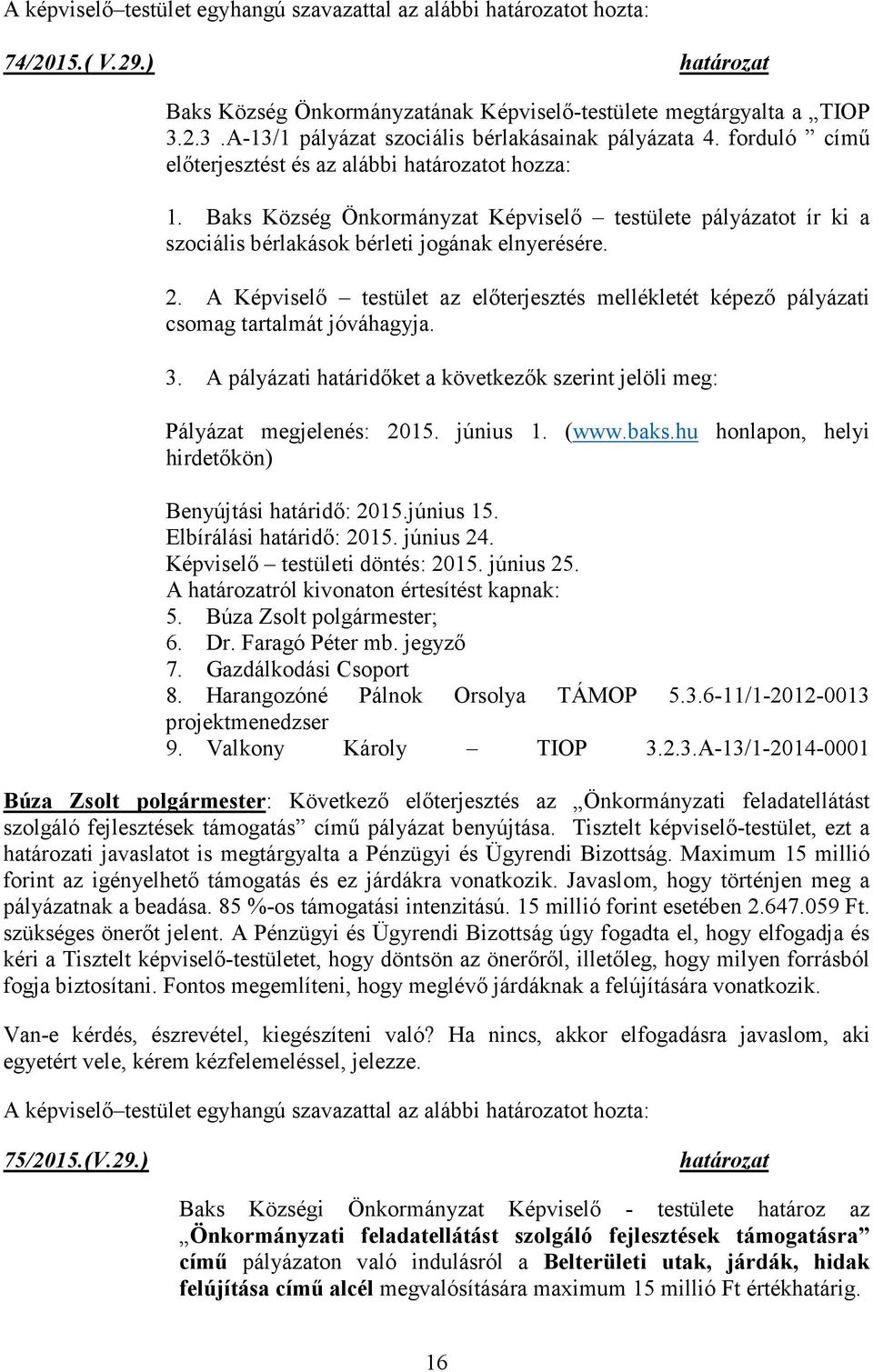 Baks Község Önkormányzat Képviselő testülete pályázatot ír ki a szociális bérlakások bérleti jogának elnyerésére. 2.