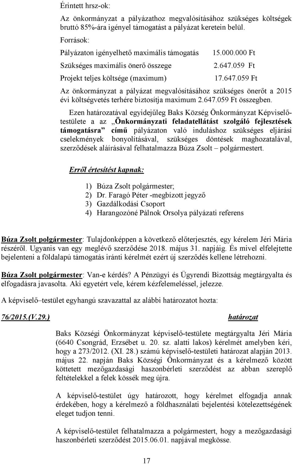 059 Ft 17.647.059 Ft Az önkormányzat a pályázat megvalósításához szükséges önerőt a 2015 évi költségvetés terhére biztosítja maximum 2.647.059 Ft összegben.