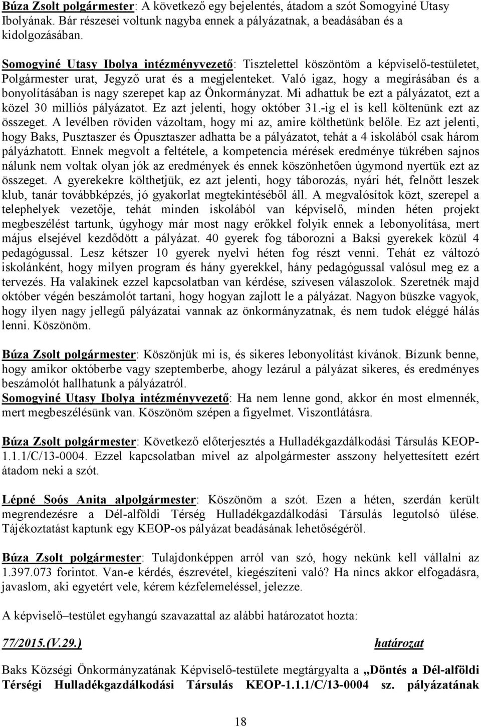 Való igaz, hogy a megírásában és a bonyolításában is nagy szerepet kap az Önkormányzat. Mi adhattuk be ezt a pályázatot, ezt a közel 30 milliós pályázatot. Ez azt jelenti, hogy október 31.