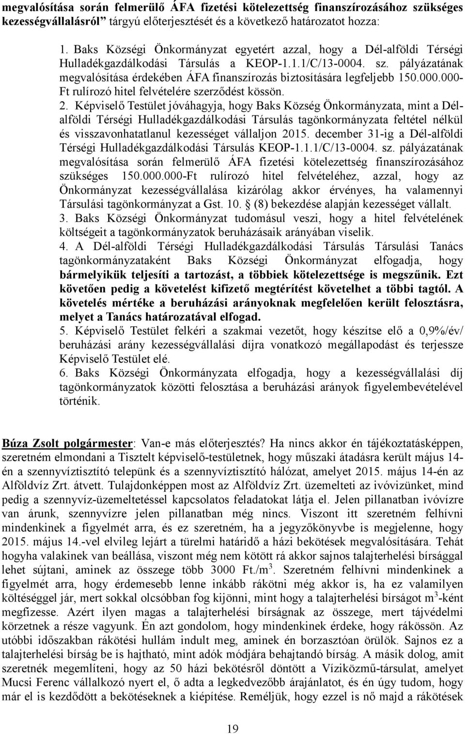 pályázatának megvalósítása érdekében ÁFA finanszírozás biztosítására legfeljebb 150.000.000- Ft rulírozó hitel felvételére szerződést kössön. 2.