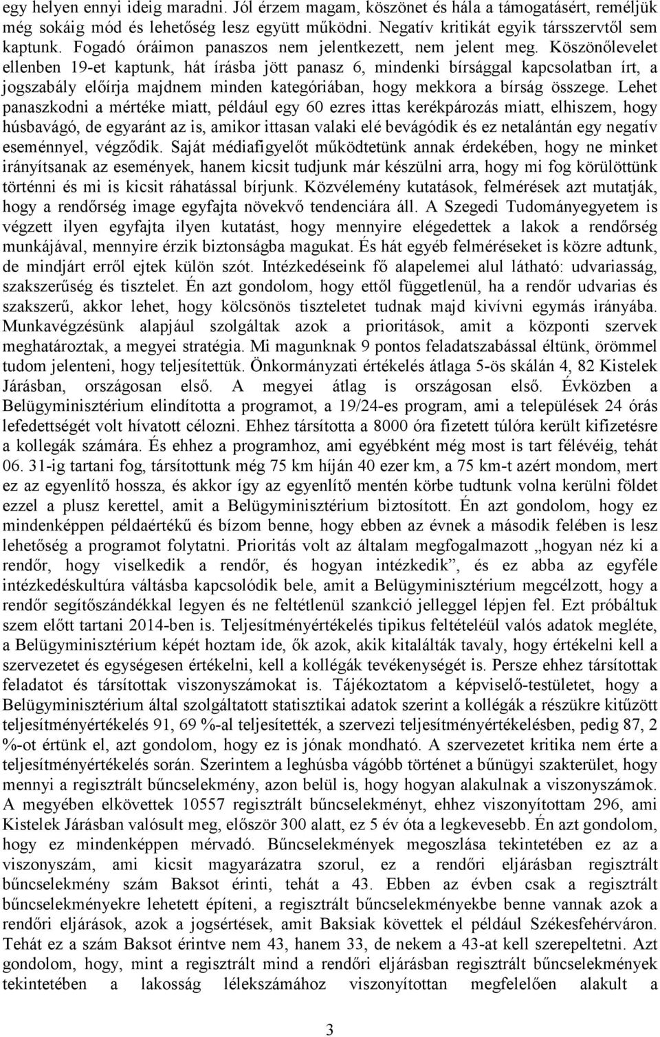 Köszönőlevelet ellenben 19-et kaptunk, hát írásba jött panasz 6, mindenki bírsággal kapcsolatban írt, a jogszabály előírja majdnem minden kategóriában, hogy mekkora a bírság összege.