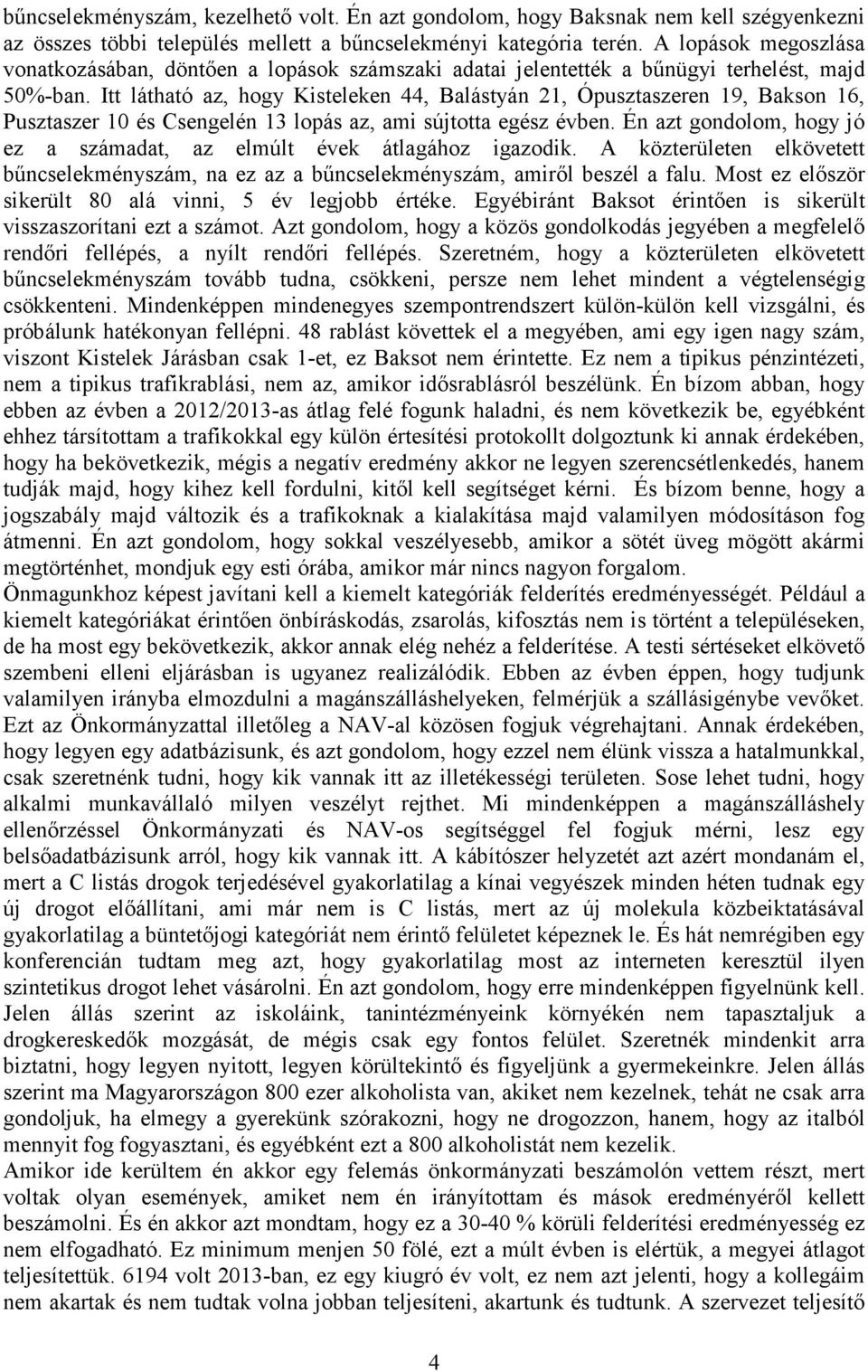 Itt látható az, hogy Kisteleken 44, Balástyán 21, Ópusztaszeren 19, Bakson 16, Pusztaszer 10 és Csengelén 13 lopás az, ami sújtotta egész évben.