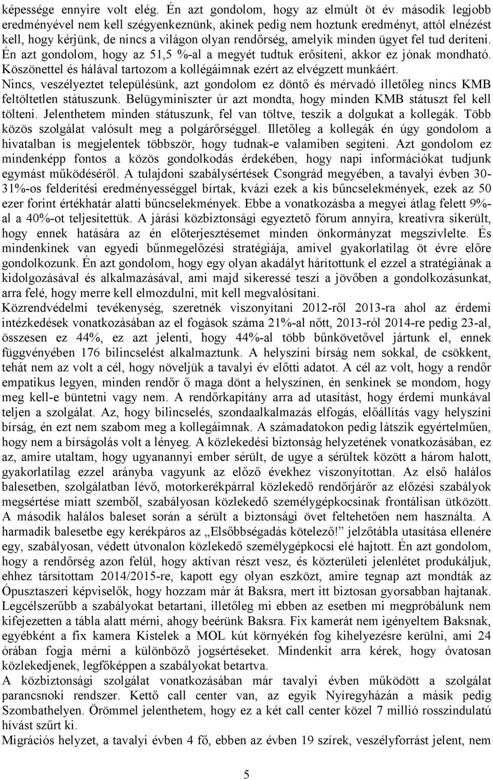 amelyik minden ügyet fel tud deríteni. Én azt gondolom, hogy az 51,5 %-al a megyét tudtuk erősíteni, akkor ez jónak mondható.