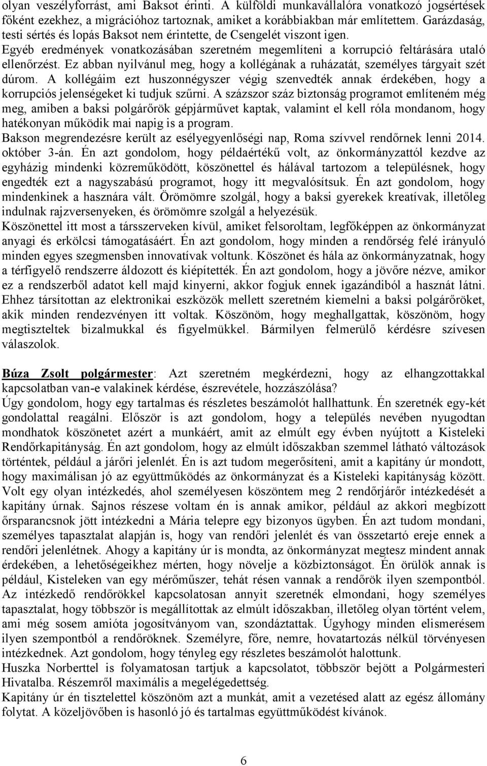 Ez abban nyilvánul meg, hogy a kollégának a ruházatát, személyes tárgyait szét dúrom. A kollégáim ezt huszonnégyszer végig szenvedték annak érdekében, hogy a korrupciós jelenségeket ki tudjuk szűrni.
