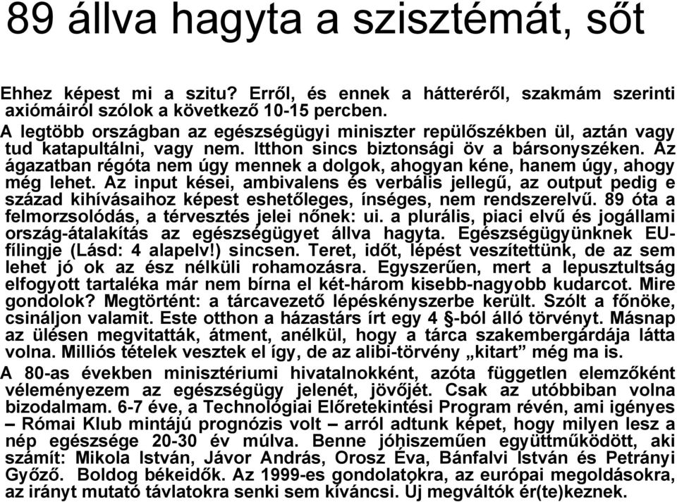 Az ágazatban régóta nem úgy mennek a dolgok, ahogyan kéne, hanem úgy, ahogy még lehet.