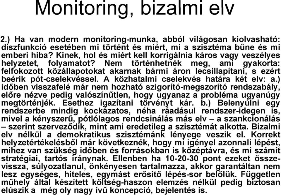 Nem történhetnék meg, ami gyakorta: felfokozottott közállapotokat akarnak bármi áron lecsillapítani, s ezért beérik pót-cselekvéssel. A közhatalmi cselekvés határa két elv: a.