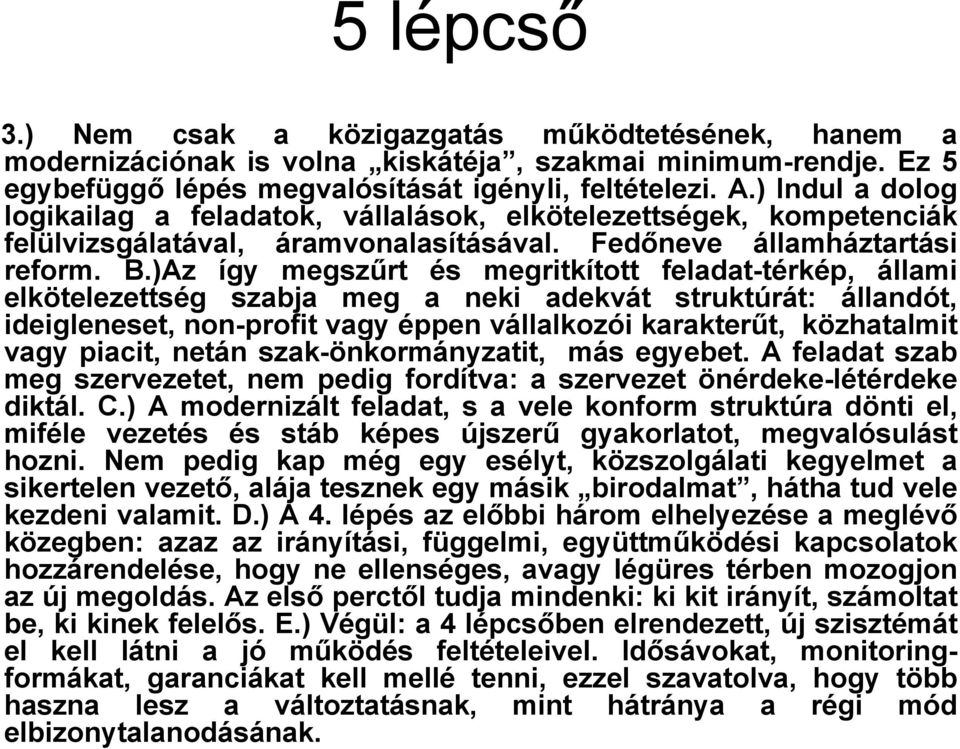 )Az így megszűrt és megritkított feladat-térkép, állami elkötelezettség szabja meg a neki adekvát struktúrát: állandót, ideigleneset, non-profit vagy éppen vállalkozói karakterűt, közhatalmit vagy