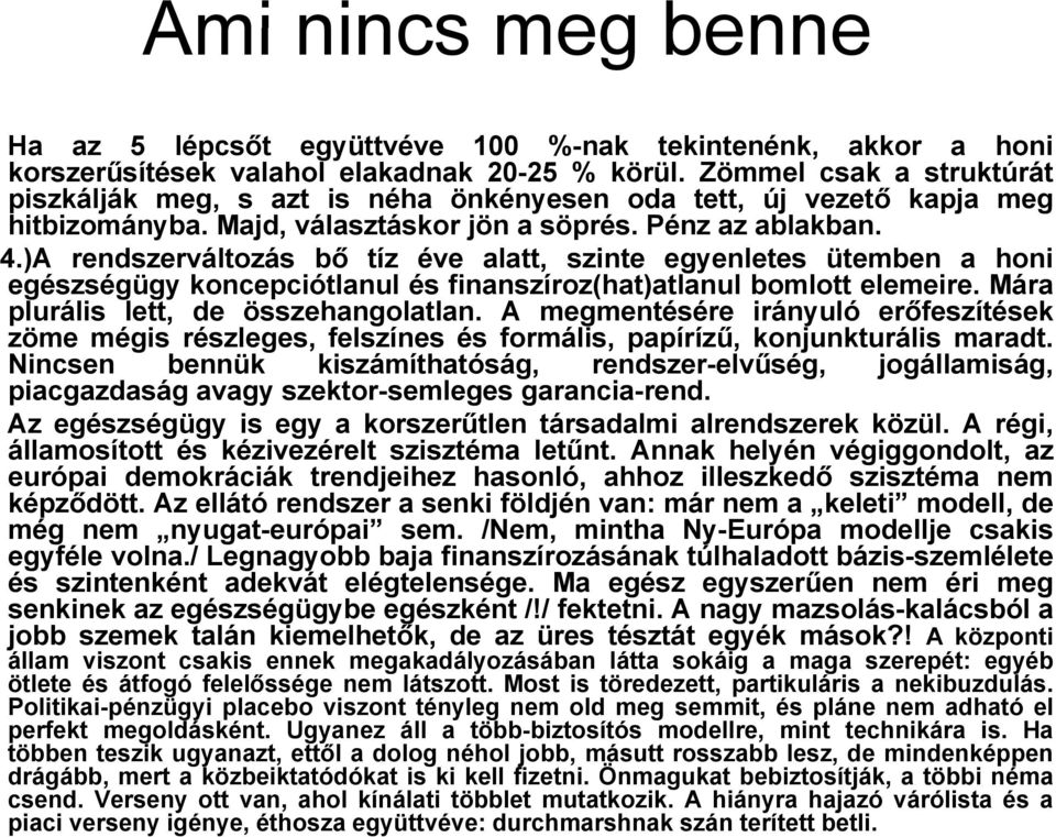 )A rendszerváltozás bő tíz éve alatt, szinte egyenletes ütemben a honi egészségügy koncepciótlanul és finanszíroz(hat)atlanul bomlott elemeire. Mára plurális lett, de összehangolatlan.