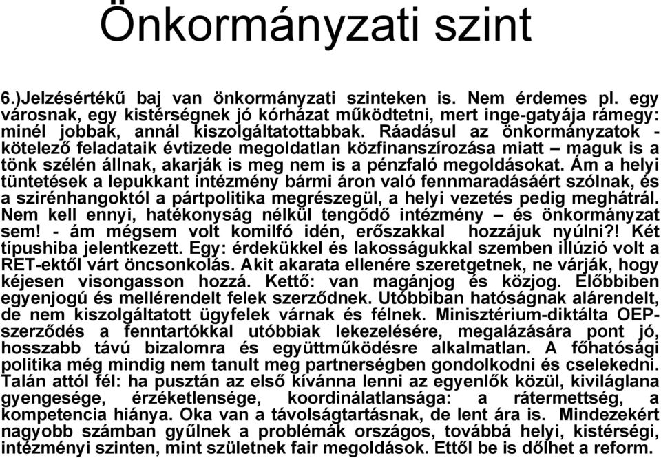 Ráadásul az önkormányzatok - kötelező feladataik évtizede megoldatlan közfinanszírozása miatt maguk is a tönk szélén állnak, akarják is meg nem is a pénzfaló megoldásokat.