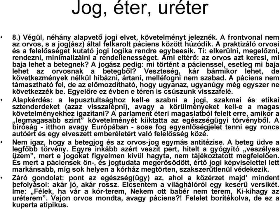 Ami eltérő: az orvos azt keresi, mi baja lehet a betegnek? A jogász pedig: mi történt a pácienssel, esetleg mi baja lehet az orvosnak a betegből?
