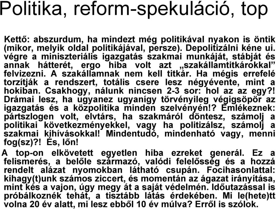Ha mégis errefelé torzítják a rendszert, totális csere lesz négyévente, mint a hokiban. Csakhogy, nálunk nincsen 2-3 sor: hol az az egy?
