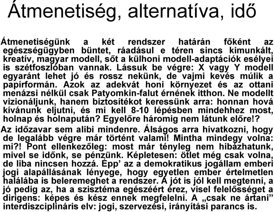 Azok az adekvát honi környezet és az ottani menázsi nélkül csak Patyomkin-falut érnének itthon.