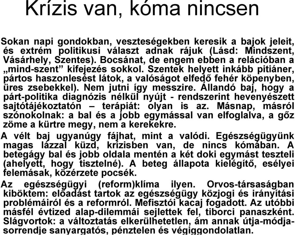 Nem jutni így messzire. Állandó baj, hogy a párt-politika diagnózis nélkül nyújt - rendszerint hevenyészett sajtótájékoztatón terápiát: olyan is az.