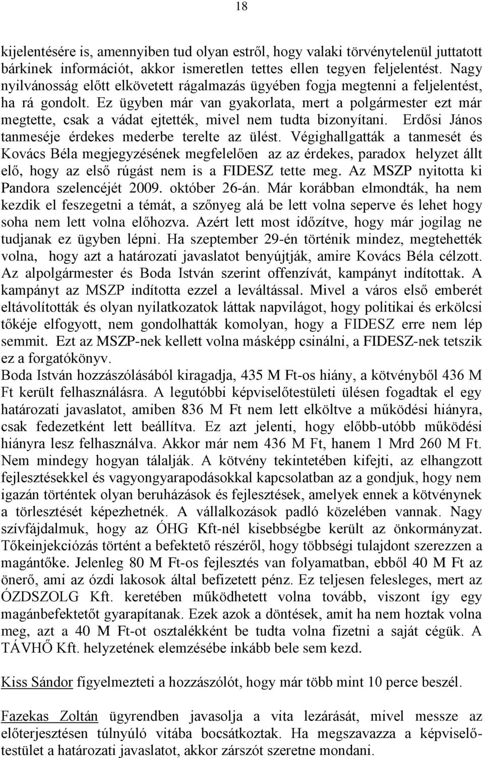 Ez ügyben már van gyakorlata, mert a polgármester ezt már megtette, csak a vádat ejtették, mivel nem tudta bizonyítani. Erdősi János tanmeséje érdekes mederbe terelte az ülést.