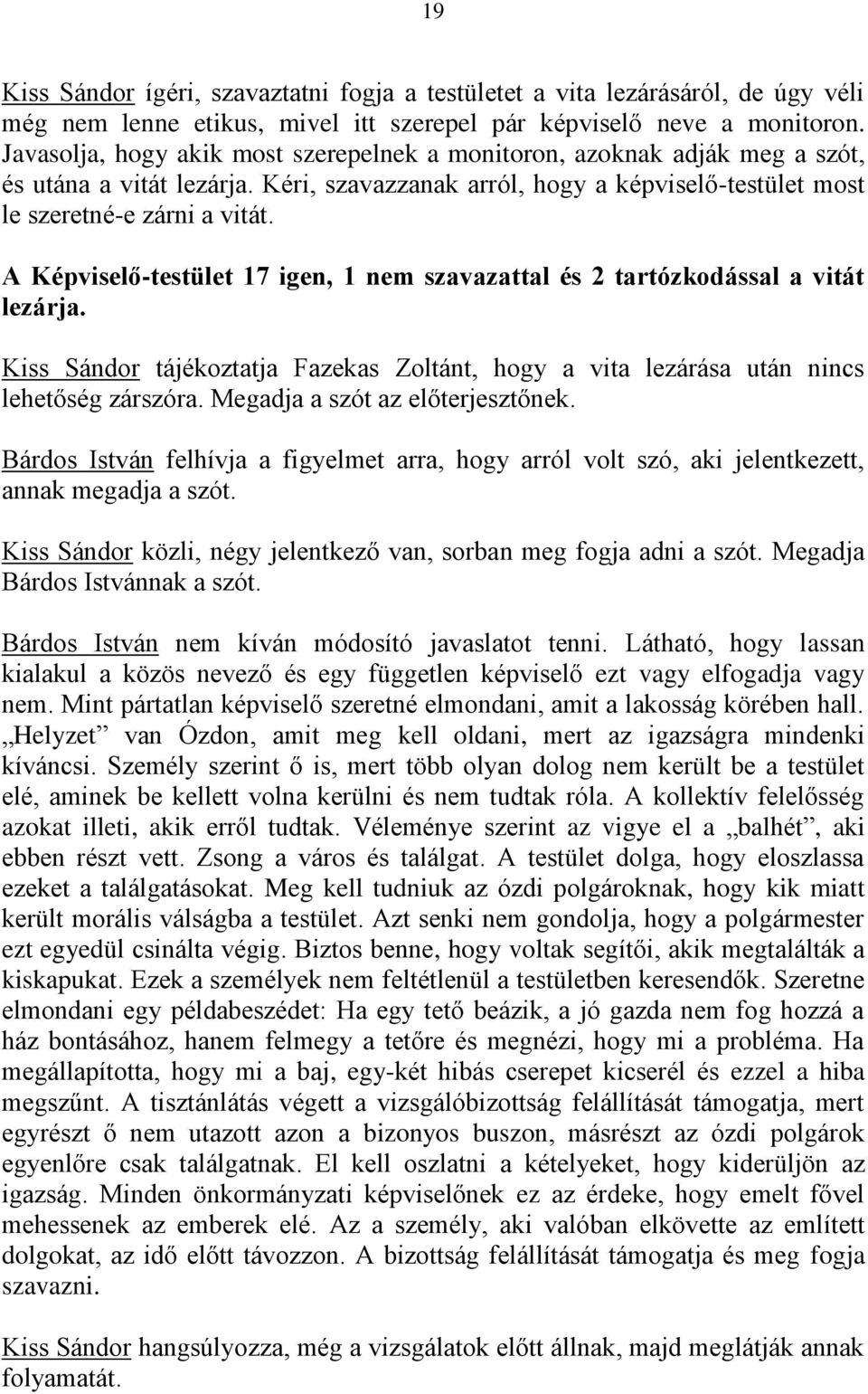 A Képviselő-testület 17 igen, 1 nem szavazattal és 2 tartózkodással a vitát lezárja. Kiss Sándor tájékoztatja Fazekas Zoltánt, hogy a vita lezárása után nincs lehetőség zárszóra.