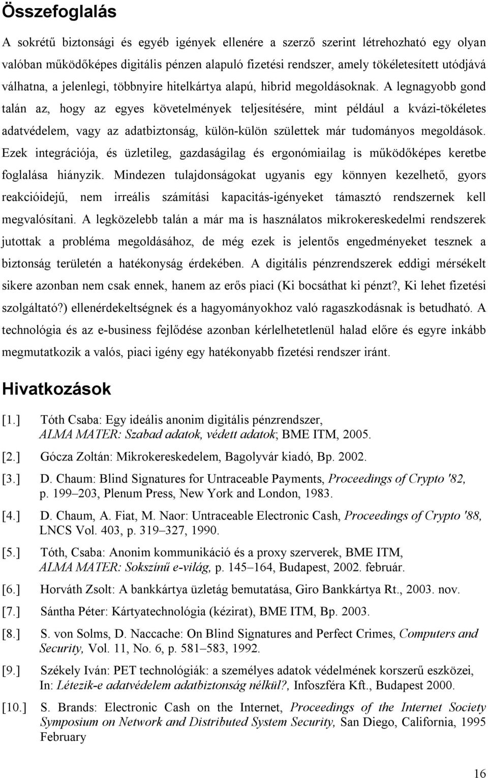 A legnagyobb gond talán az, hogy az egyes követelmények teljesítésére, mint például a kvázi-tökéletes adatvédelem, vagy az adatbiztonság, külön-külön születtek már tudományos megoldások.