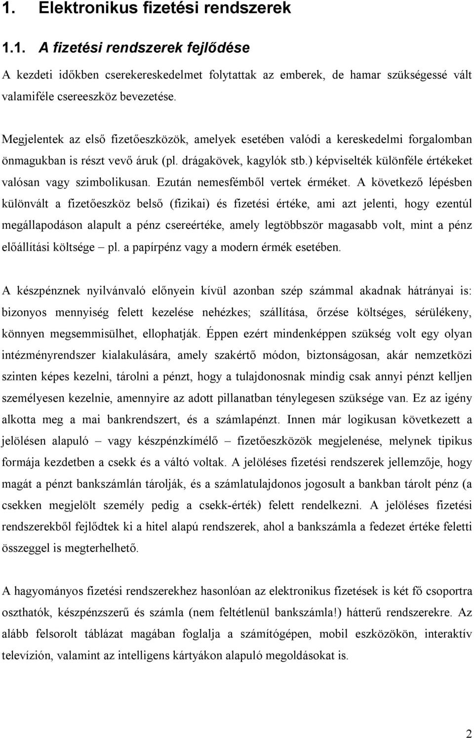 ) képviselték különféle értékeket valósan vagy szimbolikusan. Ezután nemesfémből vertek érméket.