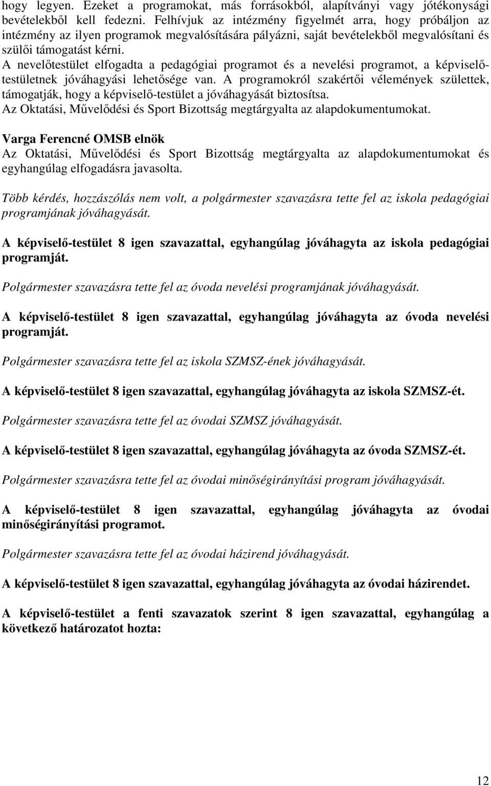 A nevelıtestület elfogadta a pedagógiai programot és a nevelési programot, a képviselıtestületnek jóváhagyási lehetısége van.