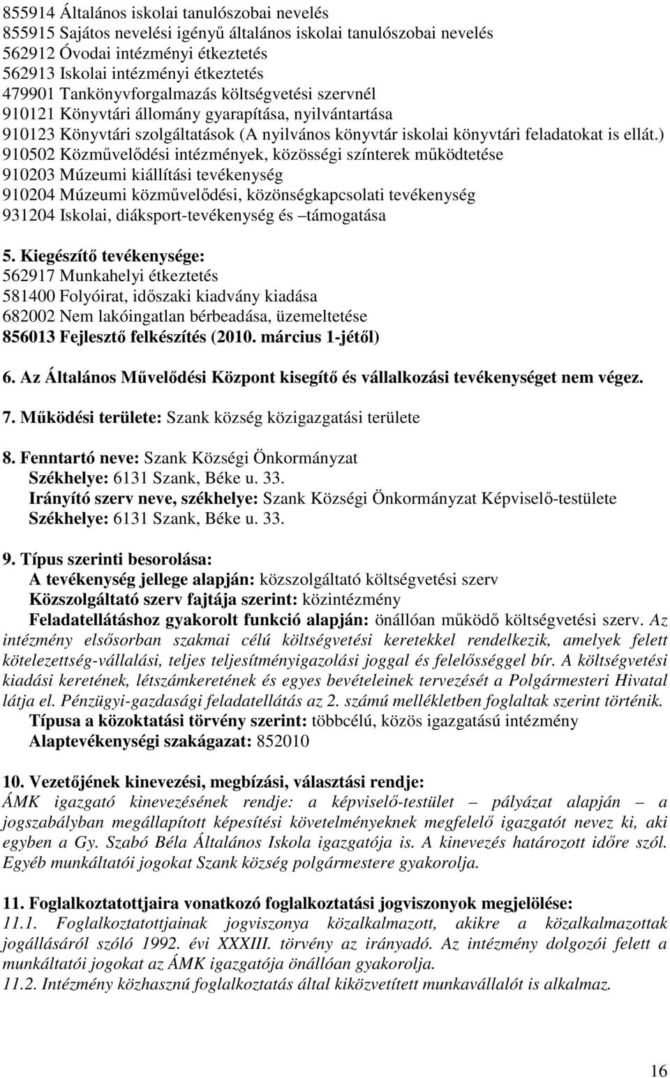 ) 910502 Közmővelıdési intézmények, közösségi színterek mőködtetése 910203 Múzeumi kiállítási tevékenység 910204 Múzeumi közmővelıdési, közönségkapcsolati tevékenység 931204 Iskolai,