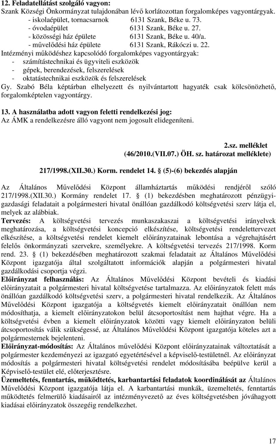 Intézményi mőködéshez kapcsolódó forgalomképes vagyontárgyak: - számítástechnikai és ügyviteli eszközök - gépek, berendezések, felszerelések - oktatástechnikai eszközök és felszerelések Gy.