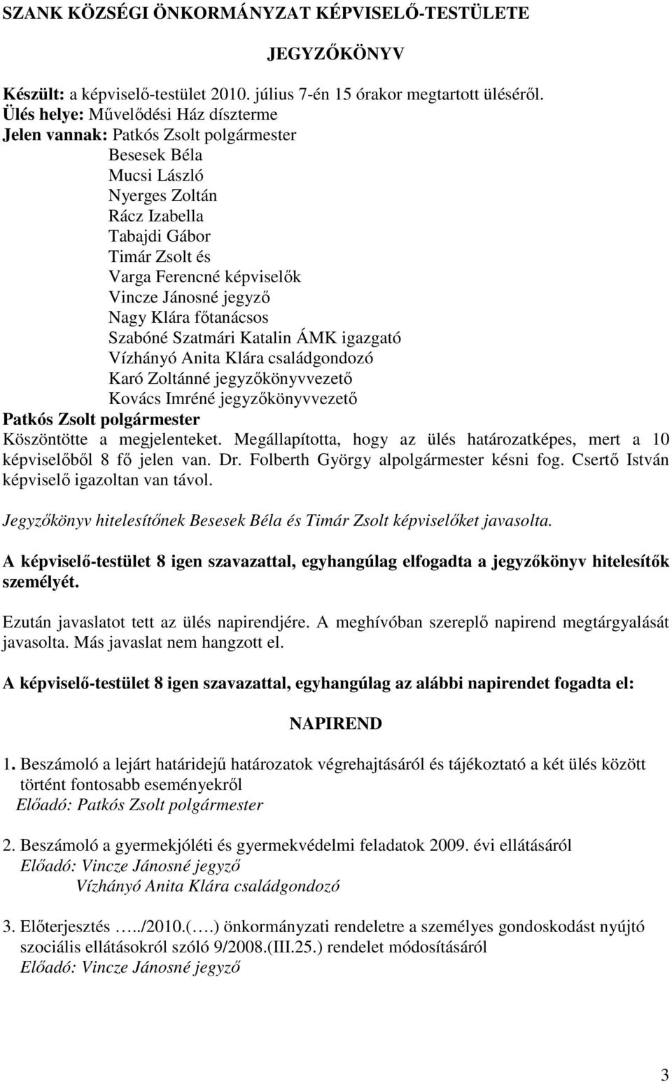 fıtanácsos Szabóné Szatmári Katalin ÁMK igazgató Vízhányó Anita Klára családgondozó Karó Zoltánné jegyzıkönyvvezetı Kovács Imréné jegyzıkönyvvezetı Köszöntötte a megjelenteket.