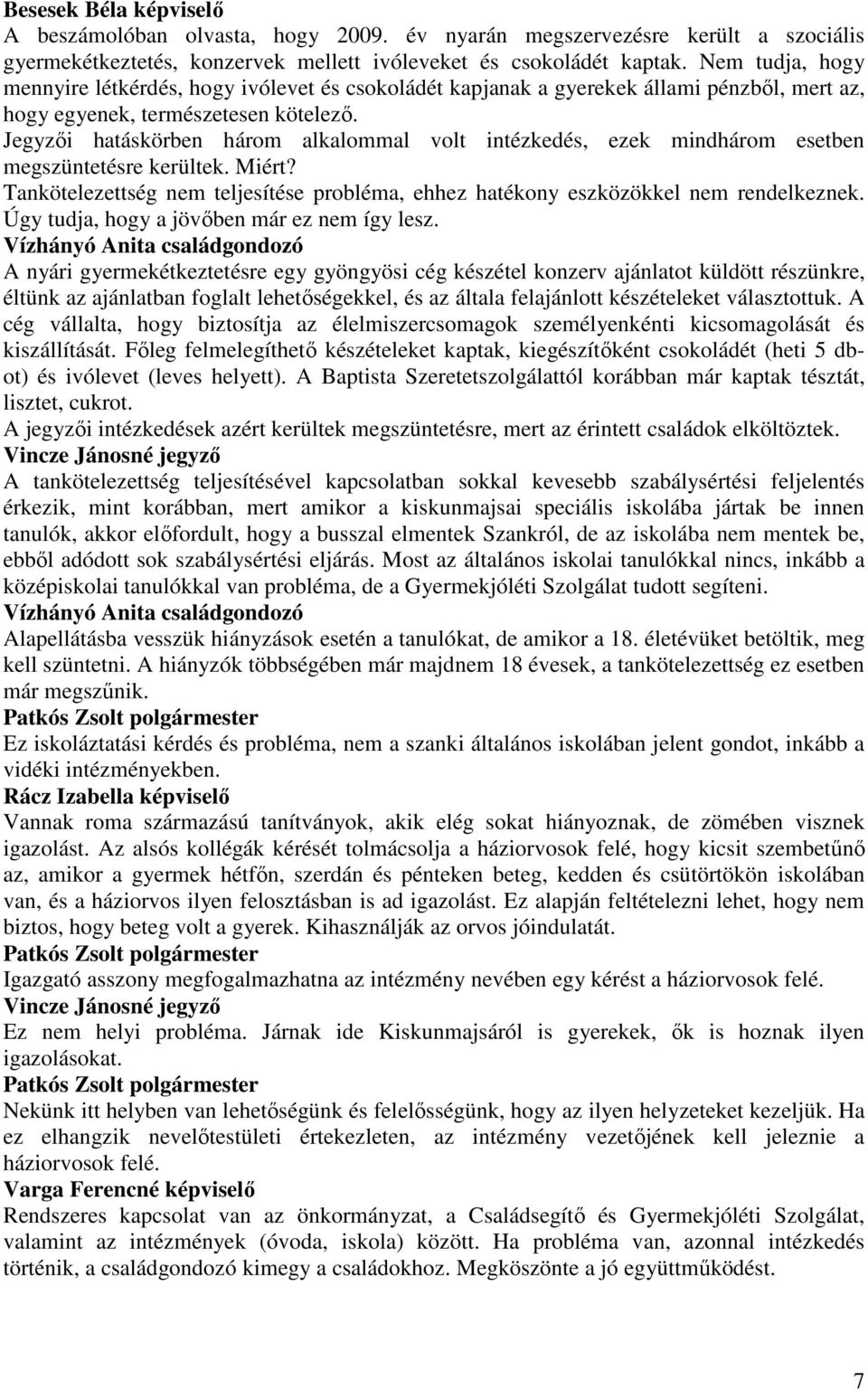 Jegyzıi hatáskörben három alkalommal volt intézkedés, ezek mindhárom esetben megszüntetésre kerültek. Miért? Tankötelezettség nem teljesítése probléma, ehhez hatékony eszközökkel nem rendelkeznek.