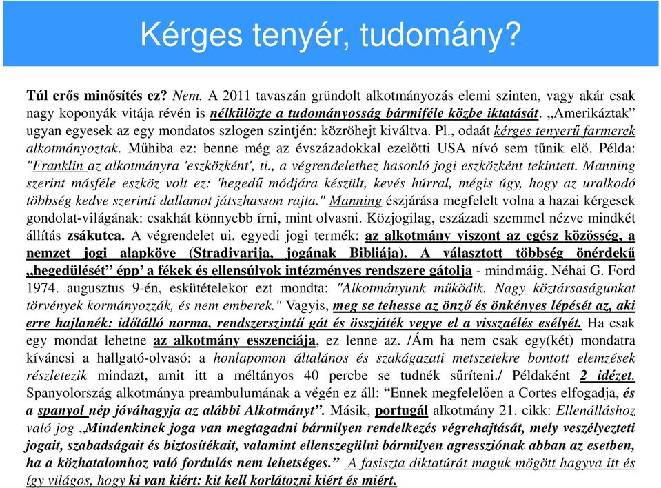 Amerikáztak ugyan egyesek az egy mondatos szlogen szintjén: közröhejt kiváltva. Pl., odaát kérges tenyerű farmerek alkotmányoztak.