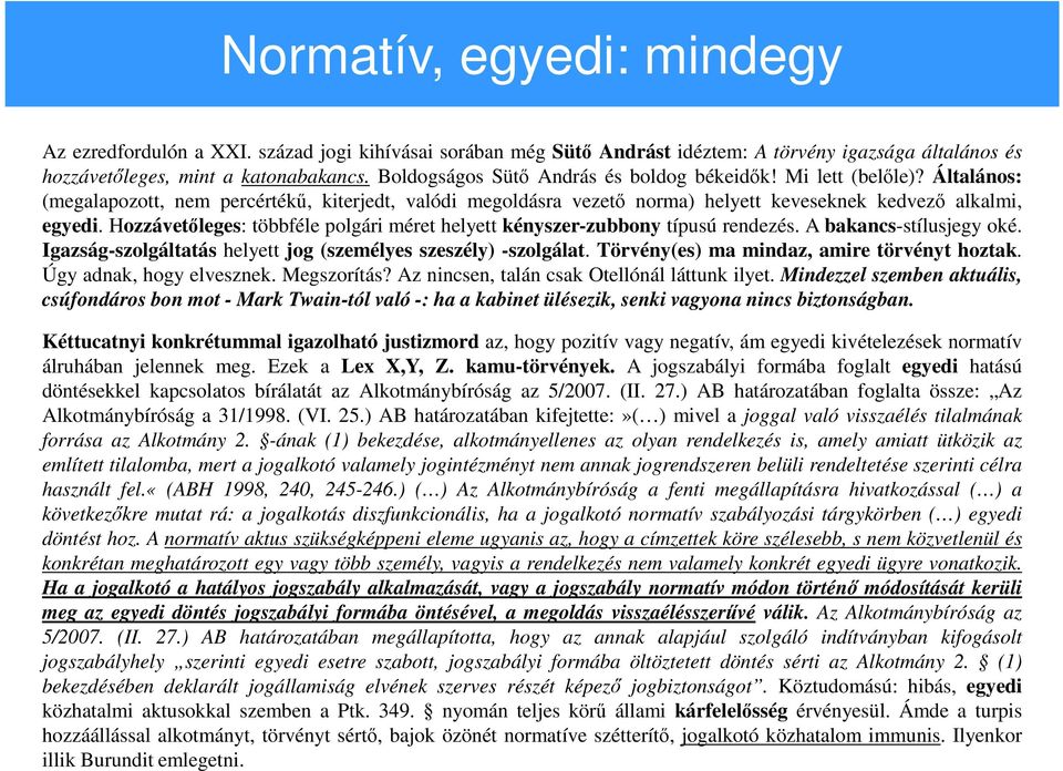 Hozzávetőleges: többféle polgári méret helyett kényszer-zubbony típusú rendezés. A bakancs-stílusjegy oké. Igazság-szolgáltatás helyett jog (személyes szeszély) -szolgálat.