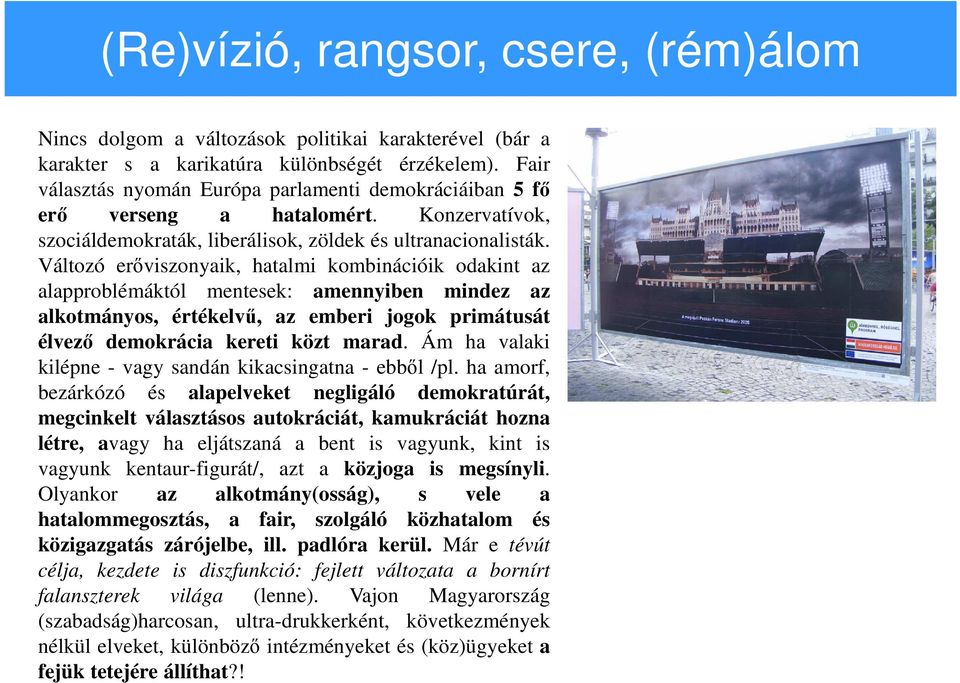 Változó erőviszonyaik, hatalmi kombinációik odakint az alapproblémáktól mentesek: amennyiben mindez az alkotmányos, értékelvű, az emberi jogok primátusát élvező demokrácia kereti közt marad.