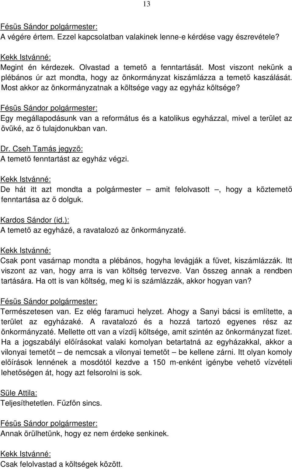 Egy megállapodásunk van a református és a katolikus egyházzal, mivel a terület az övüké, az ő tulajdonukban van. A temető fenntartást az egyház végzi.