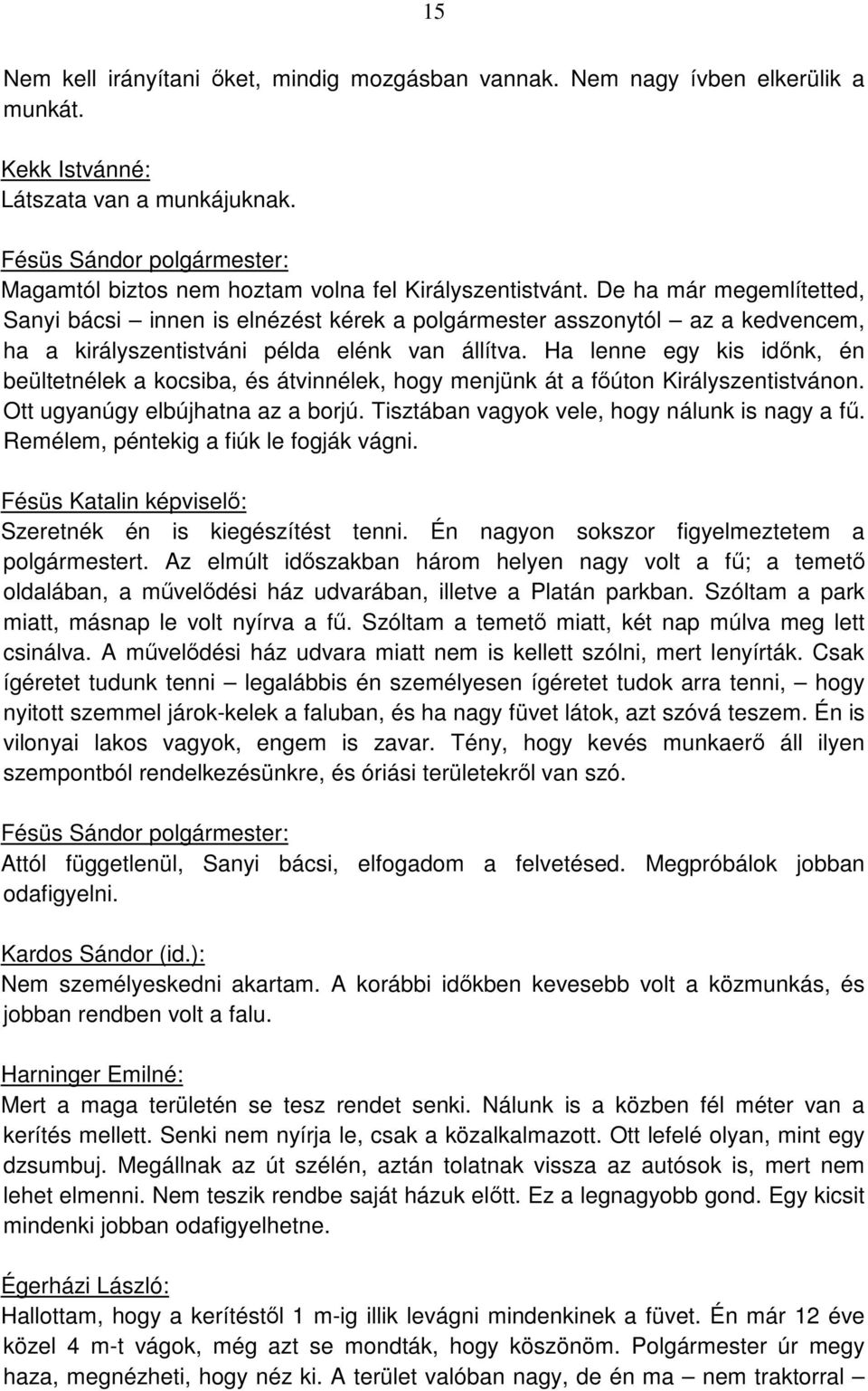 Ha lenne egy kis időnk, én beültetnélek a kocsiba, és átvinnélek, hogy menjünk át a főúton Királyszentistvánon. Ott ugyanúgy elbújhatna az a borjú. Tisztában vagyok vele, hogy nálunk is nagy a fű.
