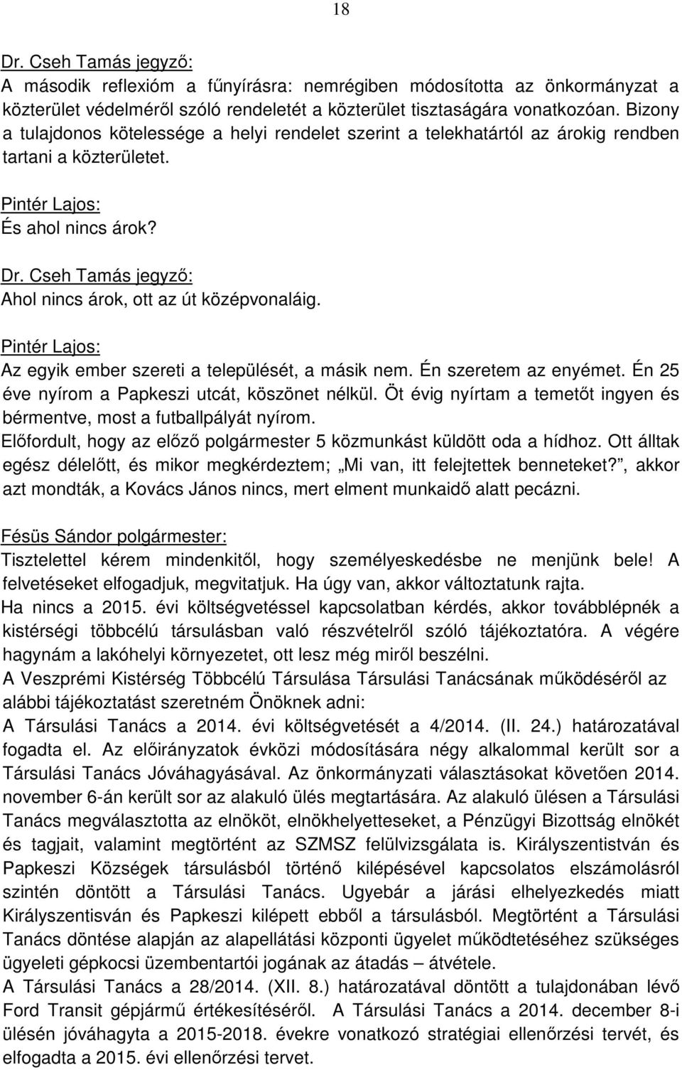 Pintér Lajos: Az egyik ember szereti a települését, a másik nem. Én szeretem az enyémet. Én 25 éve nyírom a Papkeszi utcát, köszönet nélkül.